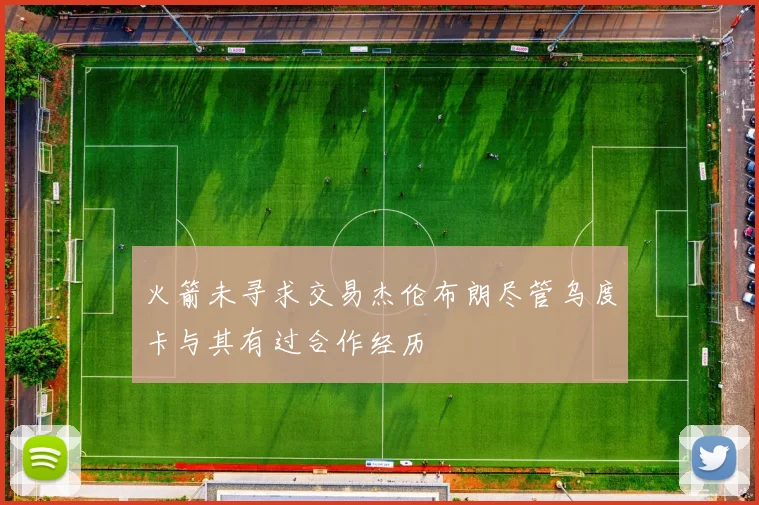 火箭未寻求交易杰伦布朗尽管乌度卡与其有过合作经历